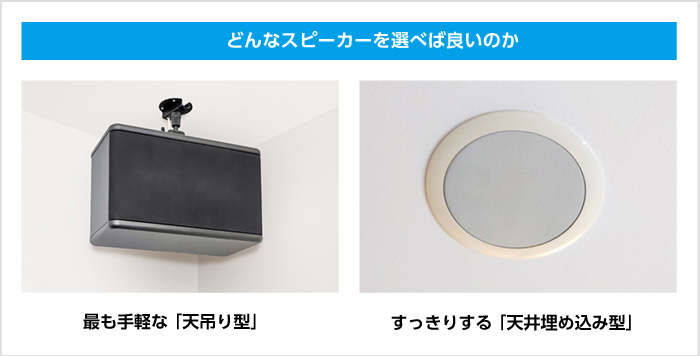 どんなスピーカーを選べば良いのか 最も手軽な「天吊り型」 すっきりする「天井埋め込み型」
