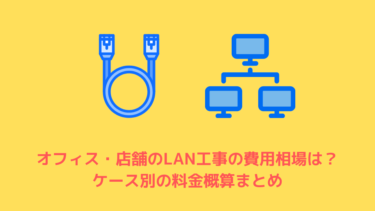 オフィス・店舗のLAN工事の費用相場は？ ケース別の料金概算まとめ