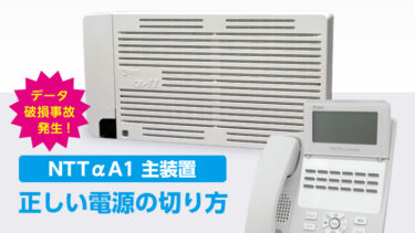 データ破損事故発生！NTTαA1　正しい電源の切り方