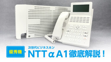 優秀機　次世代ビジネスホン　NTTαA1　徹底解説